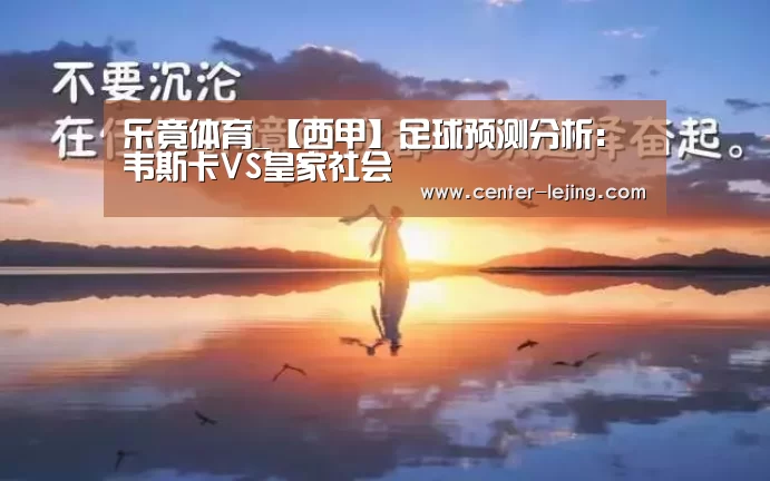 乐竟体育_【西甲】足球预测分析:韦斯卡VS皇家社会(图4) 乐竟体育