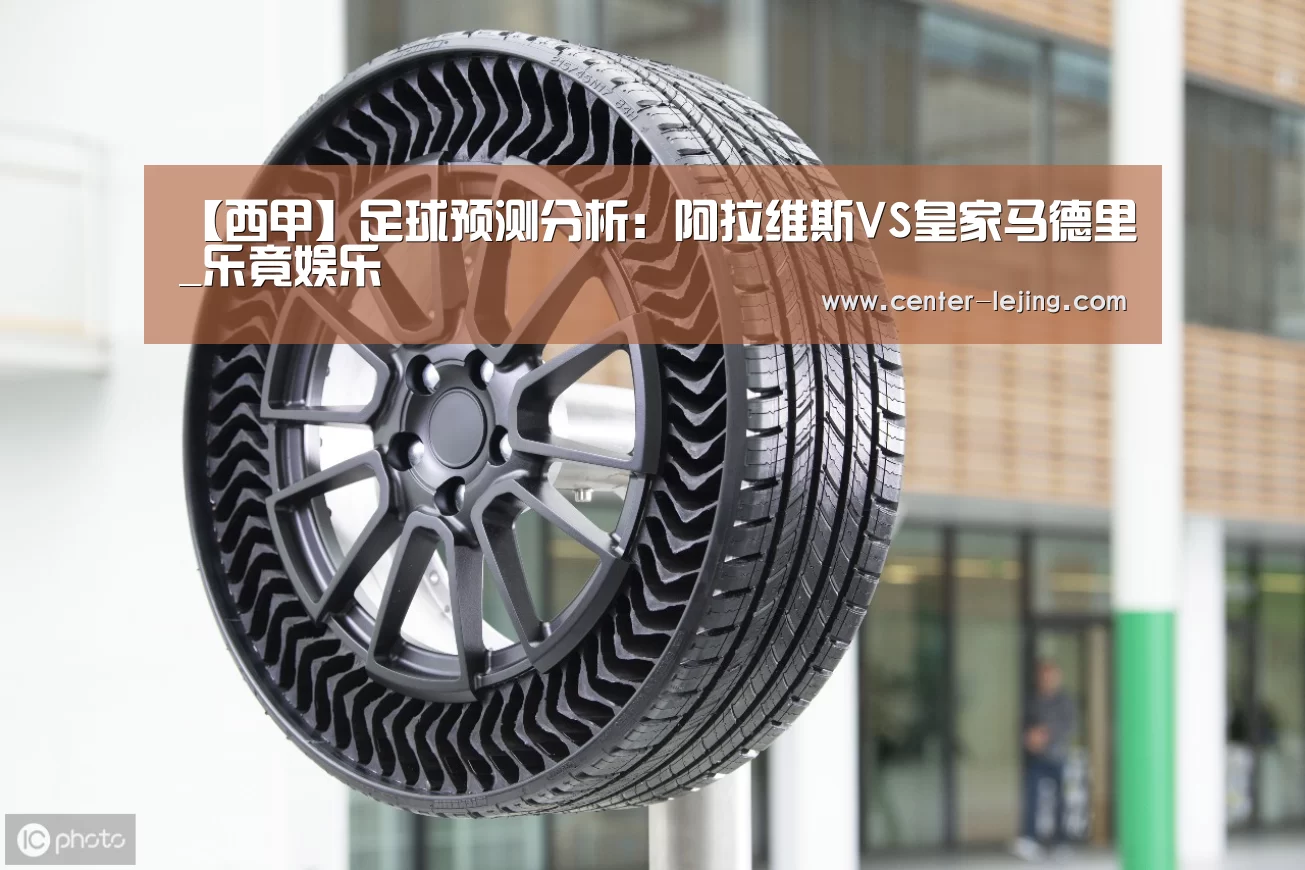 【西甲】足球预测分析：阿拉维斯VS皇家马德里_乐竟娱乐