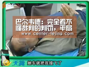 巴尔韦德:完全看不懂裁判的判罚,平局太莫名其妙‘乐竟娱乐’(图2) 乐竟棋牌